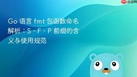 Go 语言 fmt 包函数命名解析:S、F、P 前缀的含义与使用规范