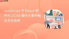 JavaScript 中 React 控件的 DOM 操作与事件触发完全指南