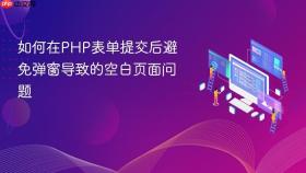 如何在PHP表单提交后避免弹窗导致的空白页面问题
