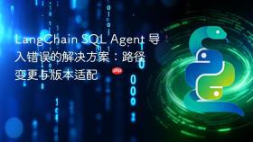 LangChain SQL Agent 导入错误的解决方案:路径变更与版本适配