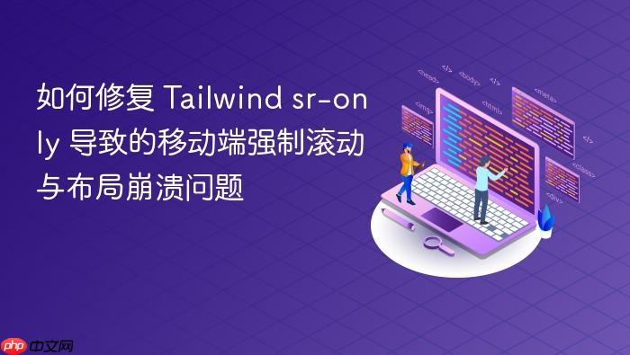 如何修复 Tailwind sr-only 导致的移动端强制滚动与布局崩溃问题