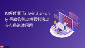 如何修复 Tailwind sr-only 导致的移动端强制滚动与布局崩溃问题