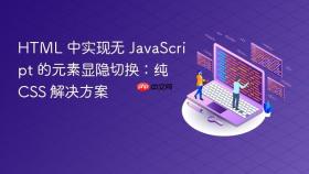 HTML 中实现无 JavaScript 的元素显隐切换：纯 CSS 解决方案
