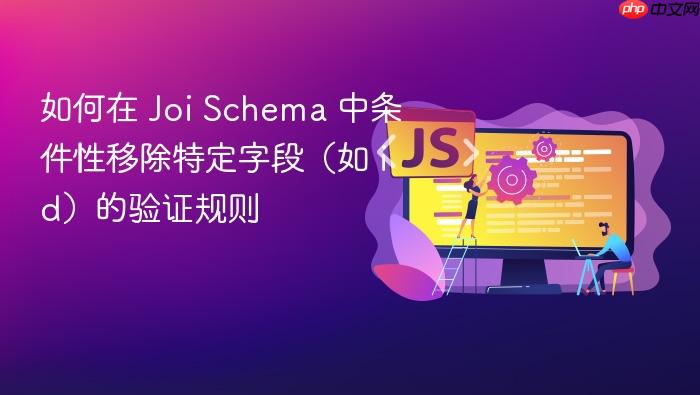 如何在 Joi Schema 中条件性移除特定字段(如 id)的验证规则