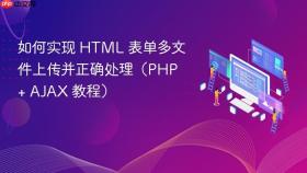 如何实现 HTML 表单多文件上传并正确处理(PHP + AJAX 教程)