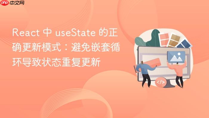 React 中 useState 的正确更新模式:避免嵌套循环导致状态重复更新