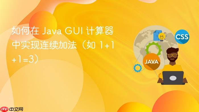 如何在 Java GUI 计算器中实现连续加法(如 1+1+1=3)