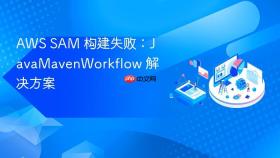AWS SAM 构建失败:JavaMavenWorkflow 解决方案