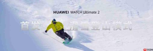 HUAWEI WATCH Ultimate 2 非凡探索全新升级，以专业实力开启冰雪探索新篇章