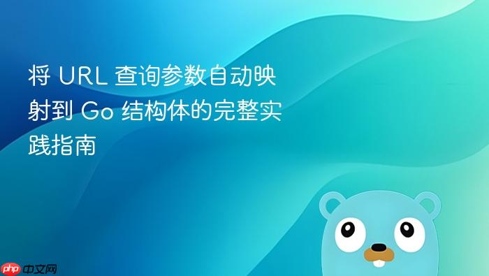 将 URL 查询参数自动映射到 Go 结构体的完整实践指南