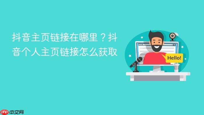 抖音主页链接在哪里?抖音个人主页链接怎么获取