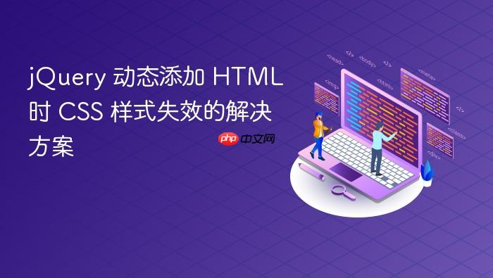 jQuery 动态添加 HTML 时 CSS 样式失效的解决方案