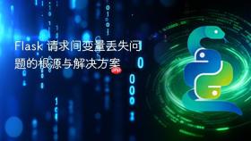 Flask 请求间变量丢失问题的根源与解决方案
