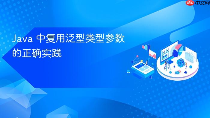Java 中复用泛型类型参数的正确实践
