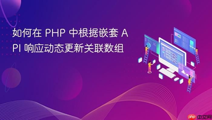 如何在 PHP 中根据嵌套 API 响应动态更新关联数组