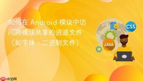 如何在 Android 模块中访问跨模块共享的资源文件(如字体、二进制文件)