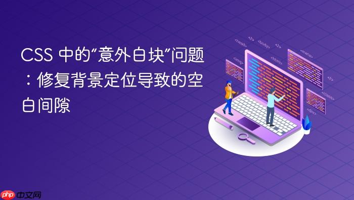 CSS 中的“意外白块”问题：修复背景定位导致的空白间隙
