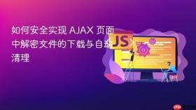 如何安全实现 AJAX 页面中解密文件的下载与自动清理