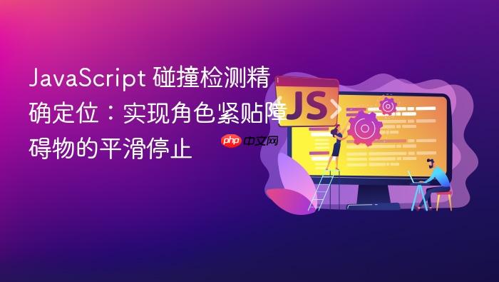 JavaScript 碰撞检测精确定位:实现角色紧贴障碍物的平滑停止
