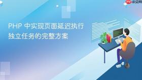 PHP 中实现页面延迟执行独立任务的完整方案