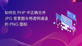 如何在 PHP 中正确合并 JPG 背景图与带透明通道的 PNG 图标