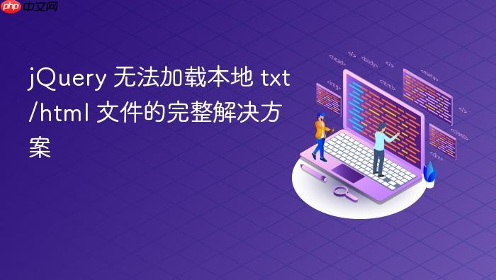 jQuery 无法加载本地 txt/html 文件的完整解决方案