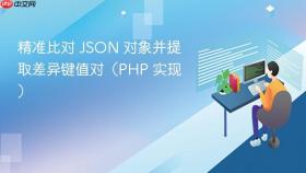 精准比对 JSON 对象并提取差异键值对(PHP 实现)