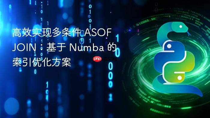 高效实现多条件 ASOF JOIN:基于 Numba 的索引优化方案