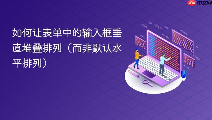 如何让表单中的输入框垂直堆叠排列(而非默认水平排列)