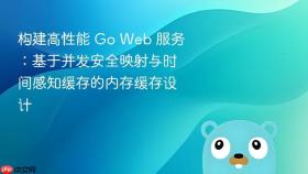 构建高性能 Go Web 服务:基于并发安全映射与时间感知缓存的内存缓存设计