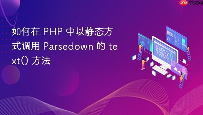 如何在 PHP 中以静态方式调用 Parsedown 的 text() 方法
