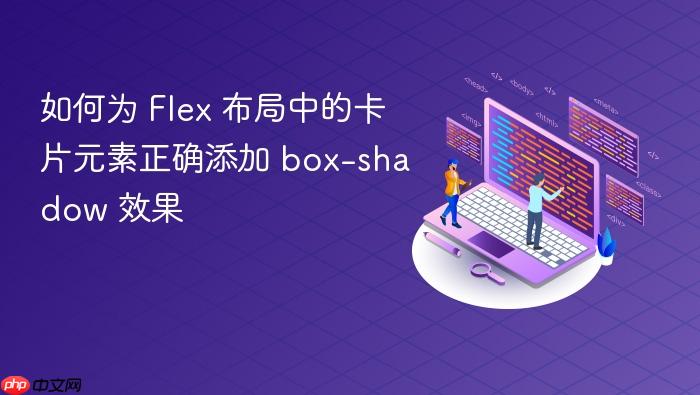 如何为 Flex 布局中的卡片元素正确添加 box-shadow 效果