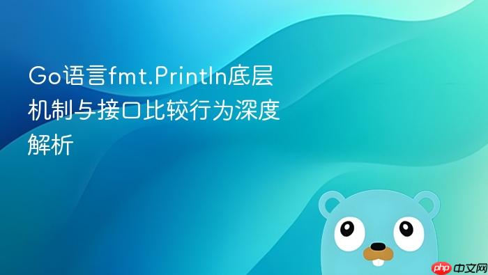 Go语言fmt.Println底层机制与接口比较行为深度解析