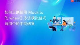 如何正确使用 Mockito 的 when() 方法模拟链式调用中的中间结果