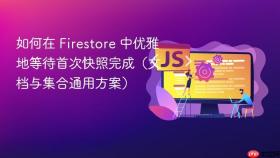 如何在 Firestore 中优雅地等待首次快照完成(文档与集合通用方案)
