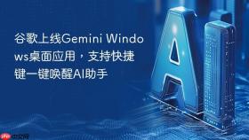 谷歌上线Gemini Windows桌面应用，支持快捷键一键唤醒AI助手