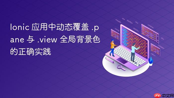Ionic 应用中动态覆盖 .pane 与 .view 全局背景色的正确实践