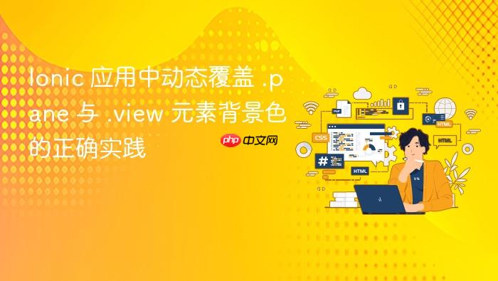 Ionic 应用中动态覆盖 .pane 与 .view 元素背景色的正确实践