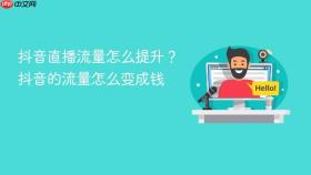 抖音直播流量怎么提升？抖音的流量怎么变成钱
