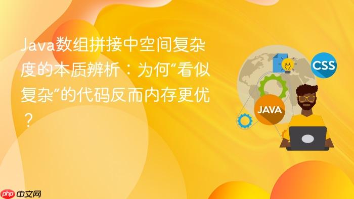 Java数组拼接中空间复杂度的本质辨析:为何“看似复杂”的代码反而内存更优?