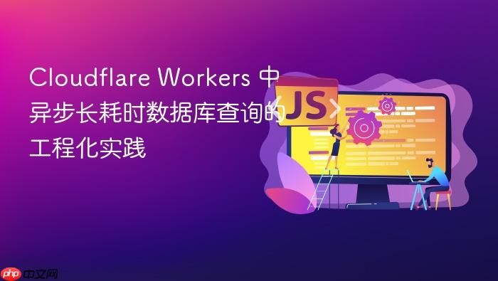 Cloudflare Workers 中异步长耗时数据库查询的工程化实践