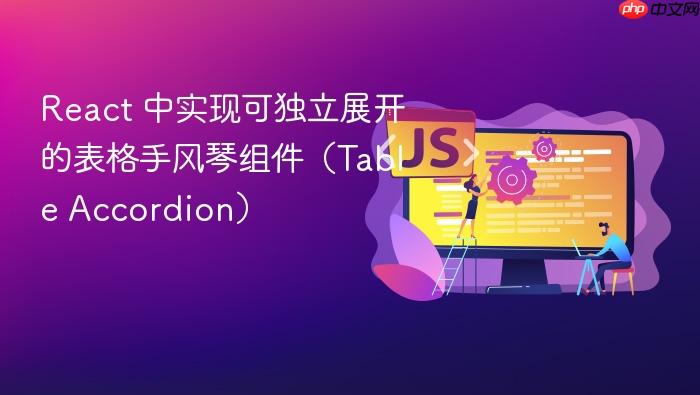 React 中实现可独立展开的表格手风琴组件(Table Accordion)