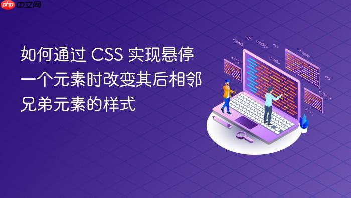 如何通过 CSS 实现悬停一个元素时改变其后相邻兄弟元素的样式