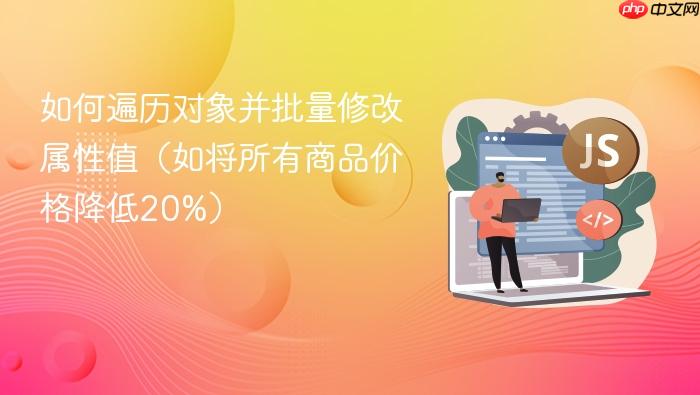 如何遍历对象并批量修改属性值(如将所有商品价格降低20%)