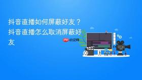 抖音直播如何屏蔽好友?抖音直播怎么取消屏蔽好友
