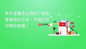 快手直播怎么预约？轻松掌握预约方法，不错过任何精彩直播！