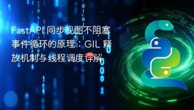 FastAPI 同步视图不阻塞事件循环的原理:GIL 释放机制与线程调度详解