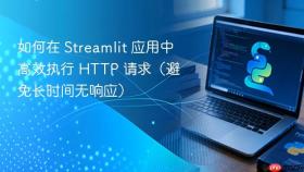 如何在 Streamlit 应用中高效执行 HTTP 请求(避免长时间无响应)
