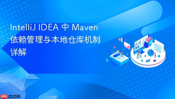 IntelliJ IDEA 中 Maven 依赖管理与本地仓库机制详解
