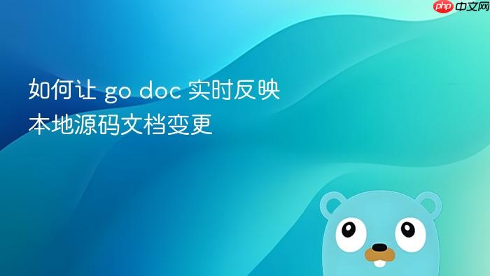 如何让 go doc 实时反映本地源码文档变更
